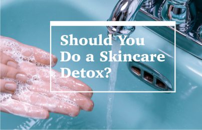 Should You Do a Skincare Detox?